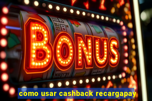 como usar cashback recargapay